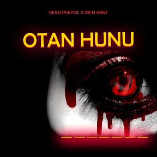 Dead Peepol & Rich Kent "Otan Hunu" (Wo Tan Me Na Me Hu)